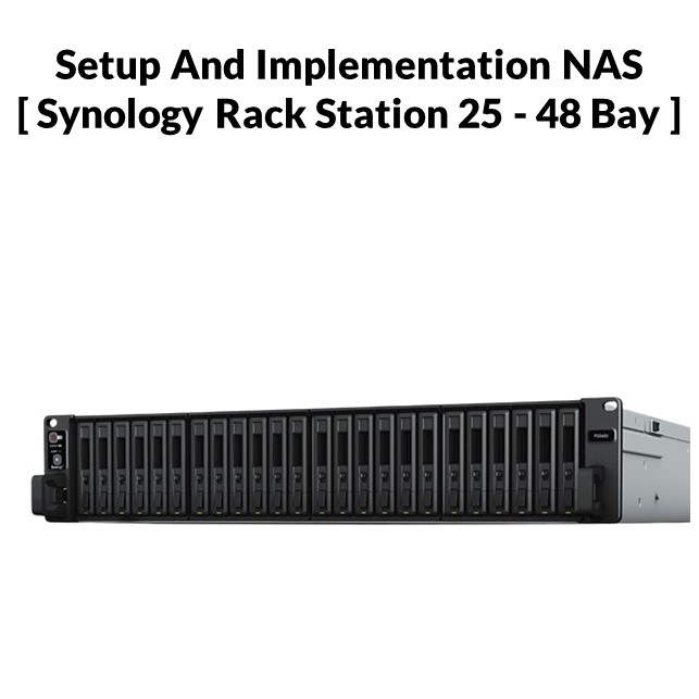 Setup And Implementation NAS [ Synology Rack Mount 25 - 48 Bay ]